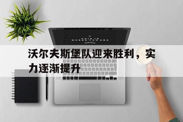 关于沃尔夫斯堡队迎来胜利，实力逐渐提升的信息